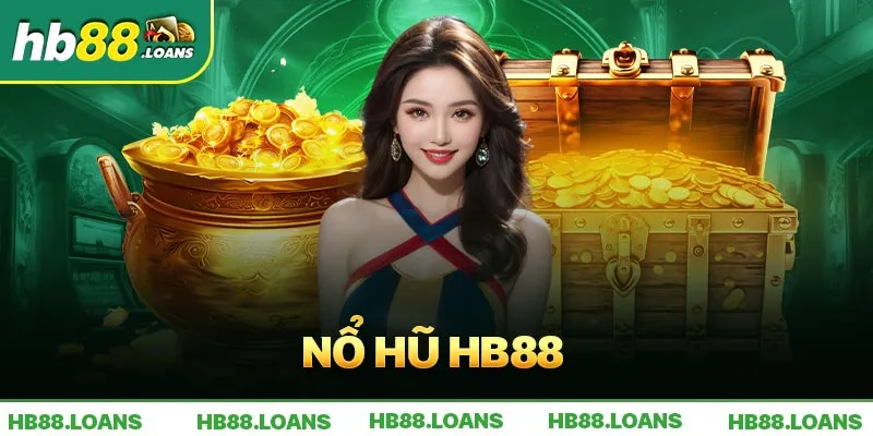 Tổng quan về nổ hũ Hb88